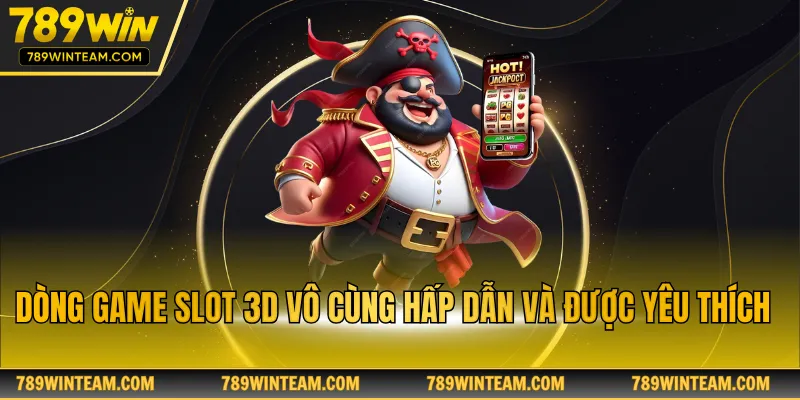 Dòng game slot 3D vô cùng hấp dẫn và được yêu thích