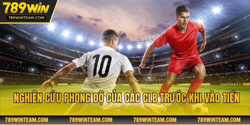 Nghiên cứu phong độ của các CLB trước khi vào tiền